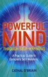 Cathal O`briain, Cathal O'Brian - Powerful Mind Through Self–Hypnosis – A Practical Guide to Complete Self–Mastery