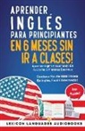 Lexicon Languages - Aprender Inglés Para Principiantes En 6 Meses Sin Ir A Clases! Aprende Inglés Escuchando En Tu Coche O Mientras Duermes Contiene Más De 1000 Frases En Inglés, Facil E Intermedio! Ser Fluido!
