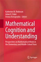 Adam K. Dubé, Adam K Dubé, Donna Kotsopoulos, Katherine M. Robinson - Mathematical Cognition and Understanding
