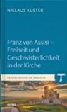 Niklaus Kuster - Franz von Assisi - Freiheit und Geschwisterlichkeit in der Kirche