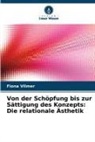 Fiona Vilmer - Von der Schöpfung bis zur Sättigung des Konzepts: Die relationale Ästhetik