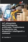 Dr. Kavitha K., Kavitha K. - IoT alimentato dall'intelligenza artificiale: Trasformare le industrie con dispositivi intelligenti e connessi