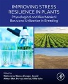 Mohammad Abass Ahanger, Mohammad (Assistant Professor Abass Ahanger, Parvaiz Ahmad, Parvaiz (Department of Botany Ahmad, Ahmad Parvaiz, Javaid Akthar Bhat... - Improving Stress Resilience in Plants