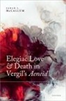Prof Sarah L. (Assistant Professor (Clas Mccallum, Prof Sarah L. (Assistant Professor (Classics) McCallum, Sarah L. McCallum - Elegiac Love and Death in Vergil''s Aeneid