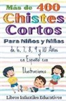 Libros Infantiles Educativos - Más de 400 Chistes Cortos Para Niños y Niñas de 6, 7, 8, 9 y 10 Años en Español con Ilustraciones