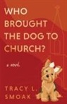 Tracy L. Smoak - Who Brought the Dog to Church?