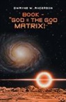 Dwayne W. Anderson - Book - "God = the God Matrix!~'"