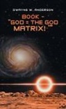 Dwayne W. Anderson - Book - "God = the God Matrix!~'"