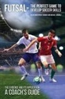 Michael Skubala, Christopher Yiannaki - Futsal - The Perfect Game to Develop Soccer Skills