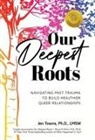 Jen Towns - Our Deepest Roots: Navigating Past Trauma To Build Healthier Queer Relationships
