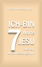 Joachim Leberecht - 7 Ich-bin-Worte Jesu aus dem Johannesevangelium