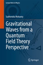Subhendra Mohanty - Gravitational Waves from a Quantum Field Theory Perspective