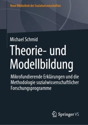 Michael Schmid - Theorie- und Modellbildung Mikrofundierende Erklärungen und die Methodologie sozialwissenschaftlicher Forschungsprogramme