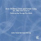 Sabine Plamper, Sabine Weterings Plamper, Annet Weterings - How Children Learn and Create Using Art, Play and Science