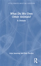 Bob Fischer, Bob Jauernig Fischer, Fischer Bob, Anja Jauernig - What Do We Owe Other Animals?