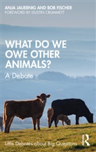 Bob Fischer, Bob Jauernig Fischer, Fischer Bob, Anja Jauernig - What Do We Owe Other Animals?