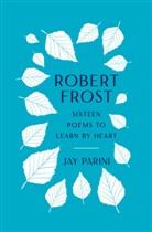 Robert Frost, Jay Parini - Robert Frost: Sixteen Poems to Learn by Heart