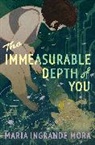 Maria Ingrande Mora - The Immeasurable Depth of You