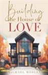 Michael Mosley - Building the House of Love