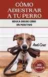 Axel Cruz - Cómo Adiestrar a tu Perro