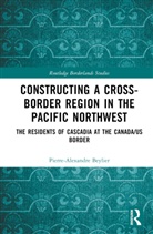Pierre-Alexandre Beylier - Constructing a Cross-Border Region in the Pacific Northwest