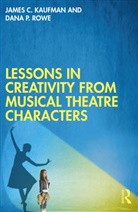 James C. Kaufman, James C. (University of Connecticut Kaufman, Kaufman James C., Dana P. Rowe - Lessons in Creativity From Musical Theatre Characters