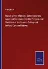 Anonymous - Report of Her Majesty's Commissioners Appointed to Inquire into the Progress and Condition of the Queen's Colleges at Belfast, Cork and Galway