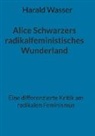 Harald Wasser - Alice Schwarzers radikalfeministisches Wunderland