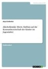 Anja Einöhofer - Alkoholkranke Eltern. Einfluss auf die Konsumbereitschaft der Kinder im Jugendalter