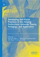 Kaprea F. Johnson, Narketta M Sparkman-Key, Alan Meca, Alan Meca et al, Narketta M. Sparkman-Key, Shuntay Z. Tarver - Developing Anti-Racist Practices in the Helping Professions: Inclusive Theory, Pedagogy, and Application