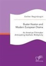 Esther Reginbogin - Buster Keaton and Modern European Drama. An American Filmmaker Anticipating Aesthetic Multiplicity