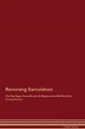 Global Healing - Reversing Sarcoidosis The Raw Vegan Detoxification & Regeneration Workbook for Curing Patients