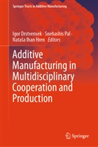 Igor Drstvensek, Nata¿a Ihan Hren, Nataa Ihan Hren, Natasa Ihan Hren, Snehashis Pal - Additive Manufacturing in Multidisciplinary Cooperation and Production
