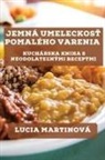 Lucia Martinová - Jemná Umeleckos¿ Pomalého Varenia