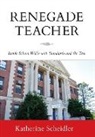 Katherine Scheidler - Renegade Teacher: Inside School Walls with Standards and the Test