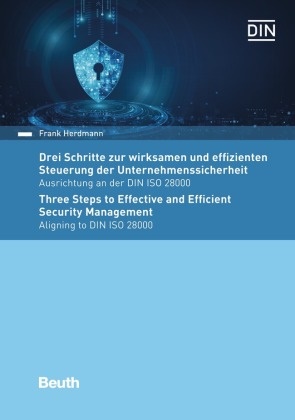 Frank Herdmann, Frank (Dr.) Herdmann, DIN e. V., DIN e V - Drei Schritte zur wirksamen und effizienten Steuerung der Unternehmenssicherheit Ausrichtung an der DIN ISO 28000