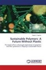 Salah S. Hashim - Sustainable Polymers: A Future Without Plastic