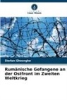 Stefan Gheorghe - Rumänische Gefangene an der Ostfront im Zweiten Weltkrieg