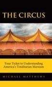 Michael Matthews - The Circus Your Ticket to Understanding America's Totalitarian Marxism
