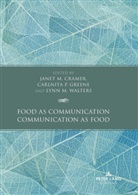 Janet M. Cramer, Carlnita P. Greene, Janet M Cramer, Lynn M Walters, Carlnita P Greene, Lynn M. Walters - Food as Communication / Communication as Food