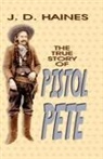 J. D. Haines - The True Story of Pistol Pete