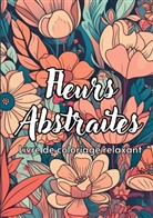 Créatif Factory - Fleurs Abstraites Livre de coloriage relaxant