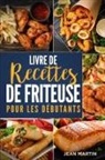 Jean Martin - Livre de recettes de friteuse pour les débutants