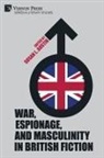 Susan L. Austin - War, Espionage, and Masculinity in British Fiction
