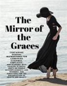 UNKNOWN - The Mirror of the Graces - Containing General Instructions for Combining Elegance, Simplicity, and Economy with Fashion in Dress; Hints on Female Accomplishments and Manners; and Directions for the Preservation of Health and Beauty