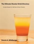 Dennis A. Wildberger - The Ultimate Shooter Drink Directory - Recipes for 1600 New and Classic Shooter Drinks