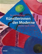 Anja Bauer-Kersken, Karoline Hille, Jürgens-Ta, Stefanie Patruno, Beate Reese - So viel Anfang! Künstlerinnen der Moderne und ihr Werk nach 1945