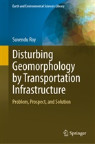Suvendu Roy - Disturbing Geomorphology by Transportation Infrastructure