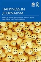 Valerie Holton Belair-Gagnon, Valérie Bélair-Gagnon, Mark Deuze, Deuze Mark, Avery E. Holton, Claudia Mellado... - Happiness in Journalism