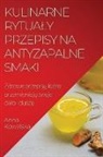 Anna Kowalska - Kulinarne rytua¿y Przepisy na antyzapalne smaki